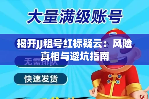 揭开JJ租号红标疑云：风险真相与避坑指南